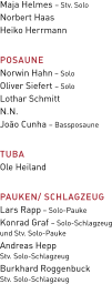 Maja Helmes – Stv. Solo Norbert Haas Heiko Herrmann  POSAUNE  Norwin Hahn – Solo Oliver Siefert – Solo Lothar Schmitt  N.N. João Cunha – Bassposaune  TUBA  Ole Heiland  PAUKEN/ SCHLAGZEUG Lars Rapp – Solo-Pauke Konrad Graf – Solo-Schlagzeug und Stv. Solo-Pauke Andreas Hepp Stv. Solo-Schlagzeug Burkhard Roggenbuck Stv. Solo-Schlagzeug