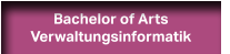 Bachelor of Arts Verwaltungsinformatik Bachelor of Arts Verwaltungsinformatik